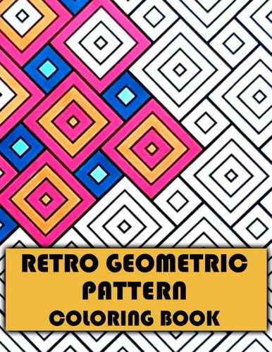 Retro Geometric Pattern Coloring Book: Enchanted Patterns Coloring Pages With Wonderful Illustrations For Teens & Adults Relieving Stress & Relaxation