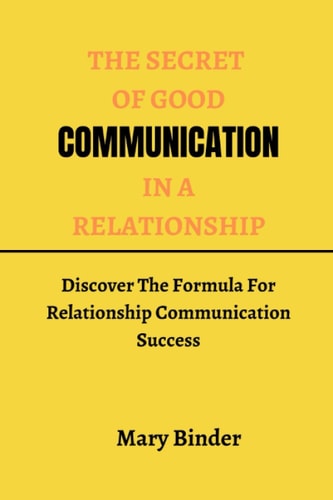 THE SECRET OF GOOD COMMUNICATION IN A RELATIONSHIP: Discover The Formula For Relationship Communication Success