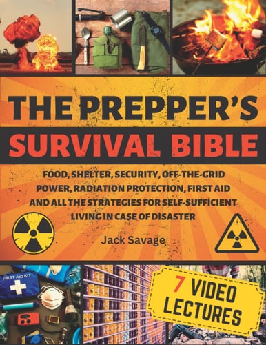The Prepper's Survival Bible: Food, Shelter, Security, Off-the-Grid Power, Radiation Protection, First Aid and All the Strategies for Self-Sufficient Living in Case of Disaster