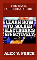 The Basic Soldering Guide - Learn how to Solder Electronics Effectively