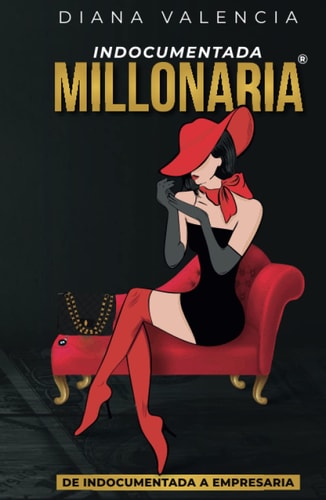 INDOCUMENTADA MILLONARIA: De indocumentada a empresaria (Spanish Edition)