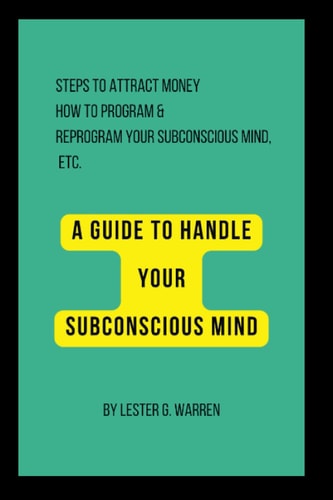 A GUIDE TO HANDLE YOUR SUBCONSCIOUS MIND: Steps to Attract Money, Powers & Spirituality behind your subconscious mind, Self-help and Amazing steps to Program your mind