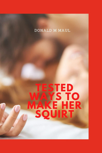 Tested ways to make her squirt: Hitting the G-spot and where to touch her