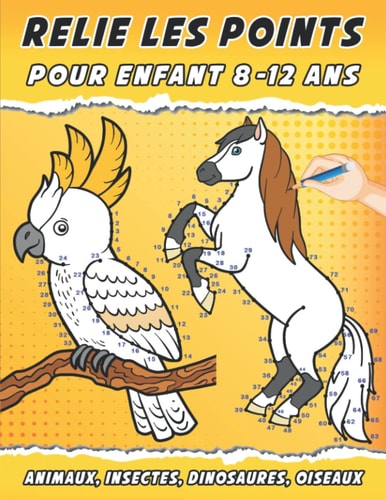 Relie les points pour enfant 8-12 ans: Point par point, apprenez à dessiner des animaux, des dinosaures, des oiseaux et des insectes (French Edition)