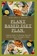 Plant Based Diet Plan A Quick Guide To Healing Yourself And The Planet Through A Plant-Based Diet