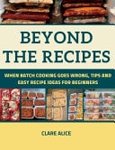 Beyond The Recipes - When Batch Cooking Goes Wrong, Tips and Easy Recipe Ideas for Beginners