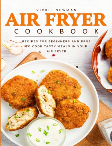 Air Fryer Cookbook: Recipes for Beginners and Pros to Cook Tasty Meals in Your Air Fryer