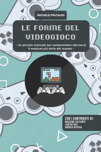 Le forme del videogioco: Un piccolo manuale per comprendere (davvero) il medium più bello del mondo (Italian Edition)