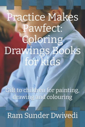 Practice Makes Pawfect: Coloring Drawings Books for kids (Creativity should be the first priority of every child): Gift to children for painting, drawing and colouring