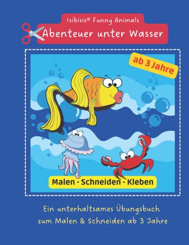 Isibisis® Funny Animals Unter Wasser: Unter Wasser - Ozeanien Malen, Schneiden, Kleben lernen ab 3 (German Edition)