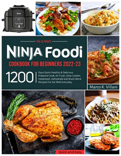Ninja Foodi Cookbook for Beginners 2022-23: 1200 Days Quick Healthy & Delicious Pressure Cook, Air Fryer, Slow Cooker, Instant pot, Dehydrate and Much More Recipes For Eat Well Everyday