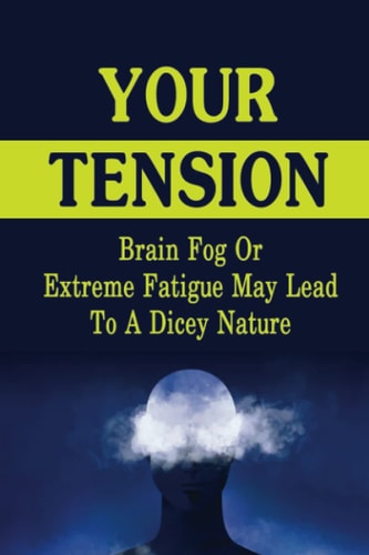 Your Tension: Brain Fog Or Extreme Fatigue May Lead To A Dicey Nature