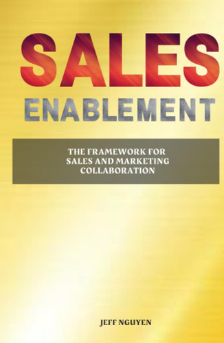 Sales Enablement: The Framework for Sales and Marketing Collaboration (Sales Ops Knowledge Base)