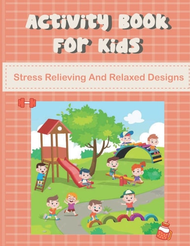 Activity Book For Kids: Stress Relieving And Relaxed Designs