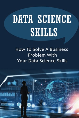 Data Science Skills: How To Solve A Business Problem With Your Data Science Skills