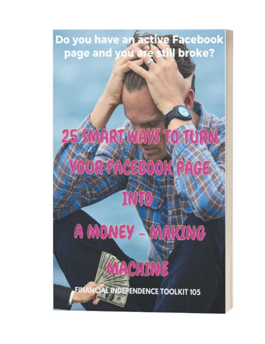 25 Smart Ways To Turn Your Facebook Page Into A Money – Making Machine: Facebook Monetization Tools That Can Help You Earn Money Plus The Requirements You’ll Need To Adhere To.