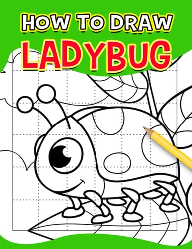 How To Draw Ladybug: A Small Insect Shown By 40 Step By Step And Easy Pictures Inside | Gifts For Kids, Teens And More To Learn To Draw
