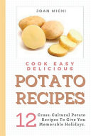 Cook Easy Delicious Potato Recipes - 12 Cross-Cultural Potato Recipes to Give You Memorable Holidays.