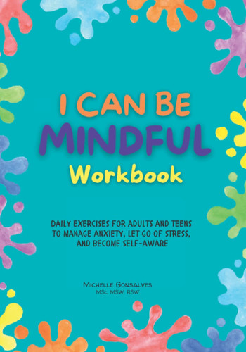 I Can Be Mindful Workbook: Daily exercises for adults and teens to manage anxiety, let go of stress, and become self-aware
