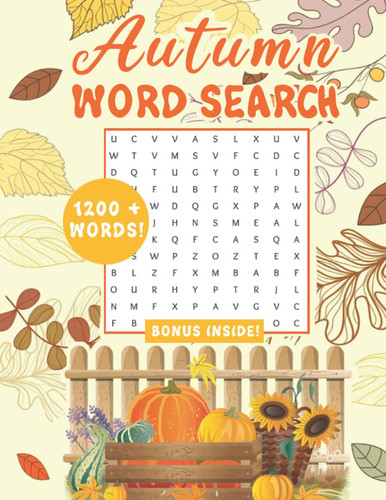 Autumn Word Search: Take a Moment to Relax and Have Fun with 1200+ Words to Find with Your Friends and Family. Word Search For Adults with Themes Related to the Fall Season to Give Warmth to Your Days