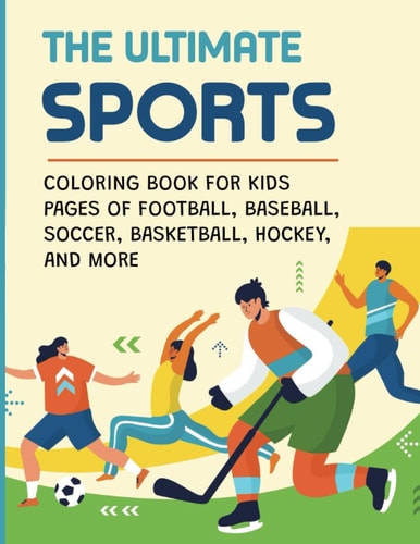 The Ultimate Sports: Coloring Book For Kids Pages Of Football, Baseball, Soccer, Basketball, Hockey, And More