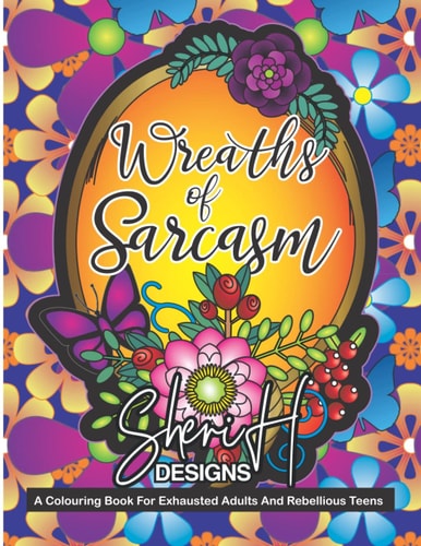 Wreaths of Sarcasm: A Funny Snarky Coloring Book for Exhausted Adults and Rebellious Teens for Stress Relief and 20 Humorously Sarcastic Quotes and Witty Comebacks