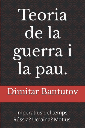 Teoria de la guerra i la pau.: Imperatius del temps. Rússia? Ucraïna? Motius. (Catalan Edition)