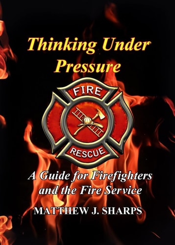 Thinking Under Pressure: A Guide for Firefighters and the Fire Service