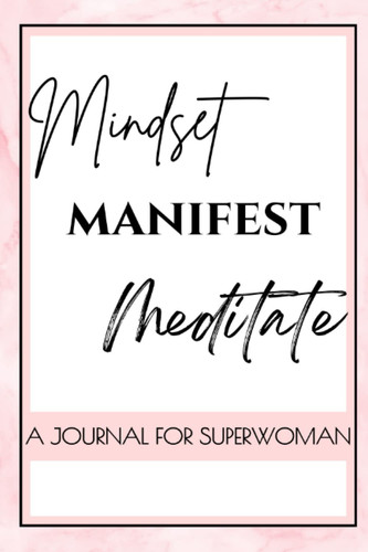 Mindset, Manifest, Meditate: A Journal for Superwoman
