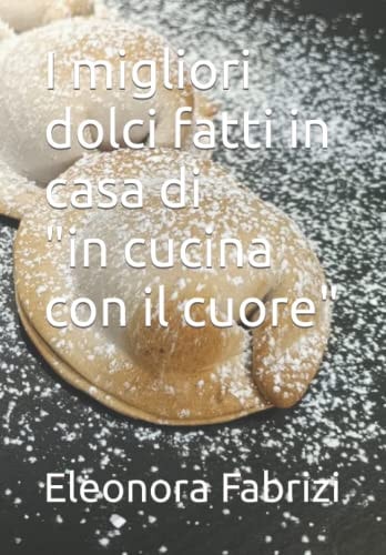 I migliori dolci fatti in casa di in cucina con il cuore