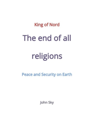 King of Nord & The end of all religions & Peace and Security on Earth