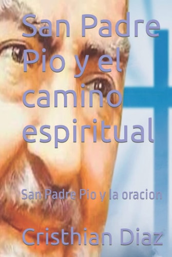 San Padre Pio y el camino espiritual: San Padre Pio y la oracion (Spanish Edition)