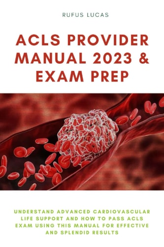 ACLS Provider Manual & Exam Prep: Understand Advanced Cardiovascular Life Support and How to Pass ACLS Exam Using This Manual for Effective and Splendid Results
