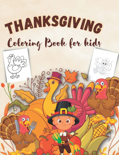 Thanksgiving coloring book for kids: Simple, Easy and Straightforward Thanksgiving Coloring Sheets filled with Turkeys, Cornucopia, Fall Leaves, ... Feast, Fall Animals, and Much More!