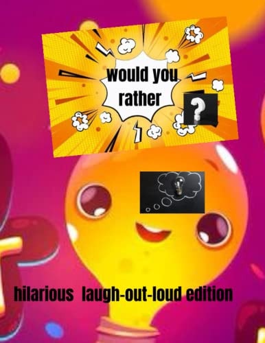 Would You Rather Book, 200+ Silly, Fun, Interesting Questions To Make You Laugh: Laugh-Out-Loud Edition |Different Categories "would you rather" Questions