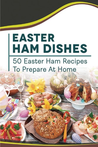 Easter Ham Dishes: 50 Easter Ham Recipes To Prepare At Home