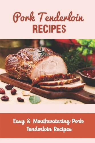 Pork Tenderloin Recipes: Easy & Mouthwatering Pork Tenderloin Recipes