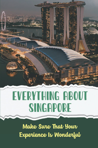 Everything About Singapore: Make Sure That Your Experience Is Wonderful