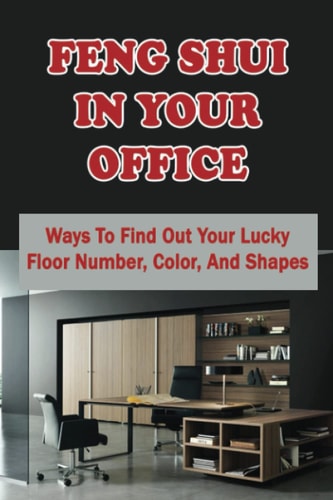 Feng Shui In Your Office: Ways To Find Out Your Lucky Floor Number, Color, And Shapes