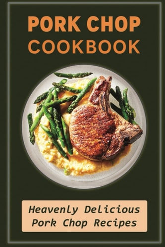 Pork Chop Cookbook: Heavenly Delicious Pork Chop Recipes