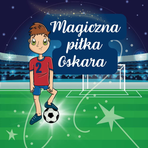 Magiczna Piłka Oskara: Bajka z morałem dla dzieci w wieku 7-10 (Polish Edition)