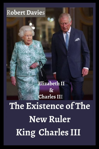 The Existence Of The New Ruler King Charles III: All you really want to be aware of the child of sovereign Elizabeth II, Charles III