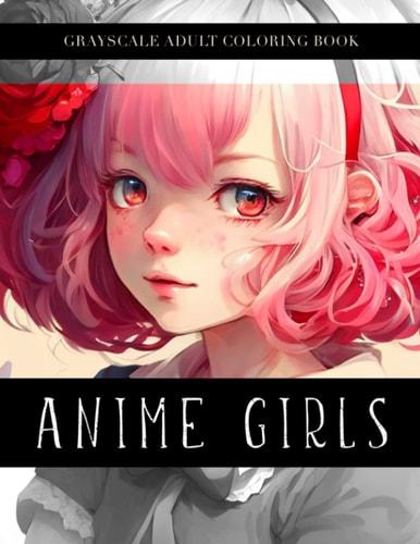 Anime Girls Grayscale Adult Coloring Book: Beautiful Anime Portraits For Stress Relief And Relaxation For Adults And Teens