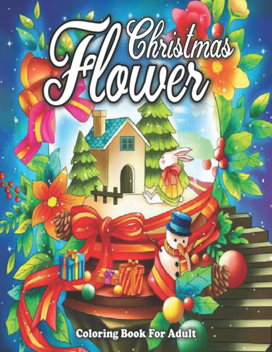 Christmas Flower Coloring Book For Adult: A Christmas Flowers coloring book for adults with pictures of Christmas themed flowers and ... flowers make great gifts