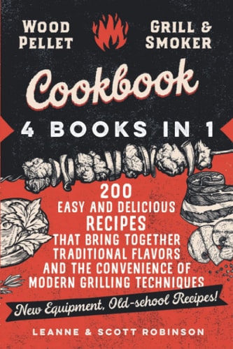 Wood Pellet Grill and Smoker Cookbook: 4 Books in 1 - 200 Easy and Delicious Recipes that Bring Together Traditiona Flavors and the Convenience of Modern Grilling Techniques
