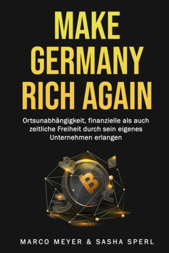 MAKE GERMANY RICH AGAIN: Ortsunabhängigkeit, finanzielle als auch zeitliche Freiheit durch sein eigenes Unternehmen erlangen (German Edition)