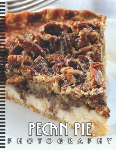 Pecan Pie PhotoBook: Compelling Photos Of Pecan Pie Collection As A Perfect Gift Idea For Family Relatives Friends Lover All Age