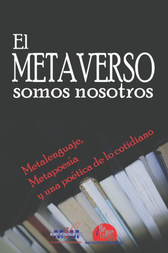 El METAVERSO somos nosotros Metalenguaje, Metapoesía y una Poética de lo Cotidiano