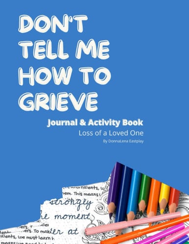 Don't Tell Me How to Grieve Journal and Activity Book: Death of a Loved One
