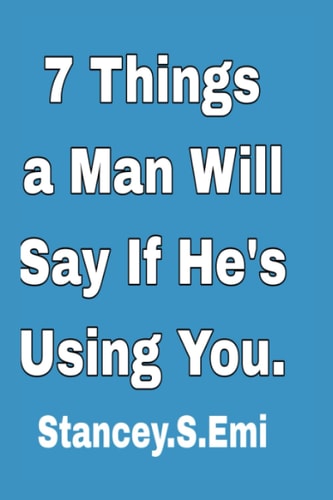 7 Things a Man Will Say If He's Using You.